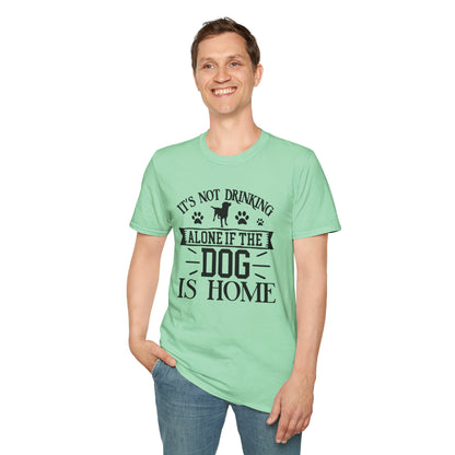 It's Not Drinking Alone If Your Dog Is Home T-shirt