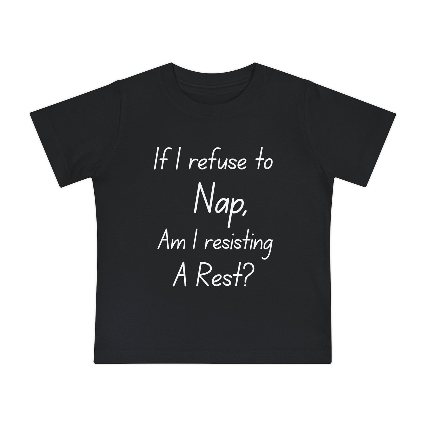 If I Refuse to Nap Am I Resisting Arrest? Infant T-Shirt