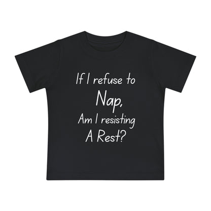 If I Refuse to Nap Am I Resisting Arrest? Infant T-Shirt