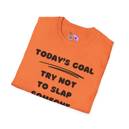 Today's Goal; Try Not To Slap Someone T-shirt