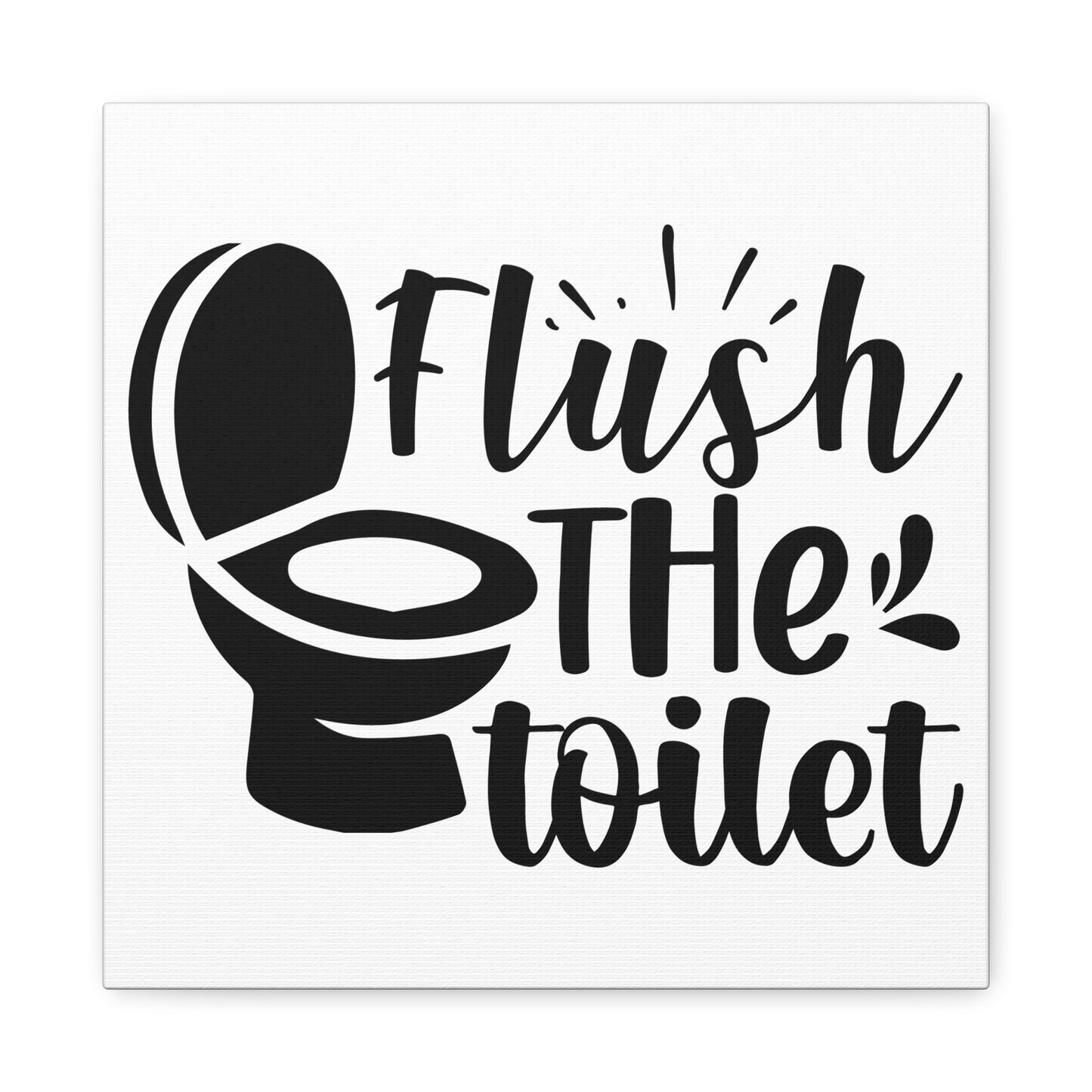 Flush The Toilet Canvas Art
