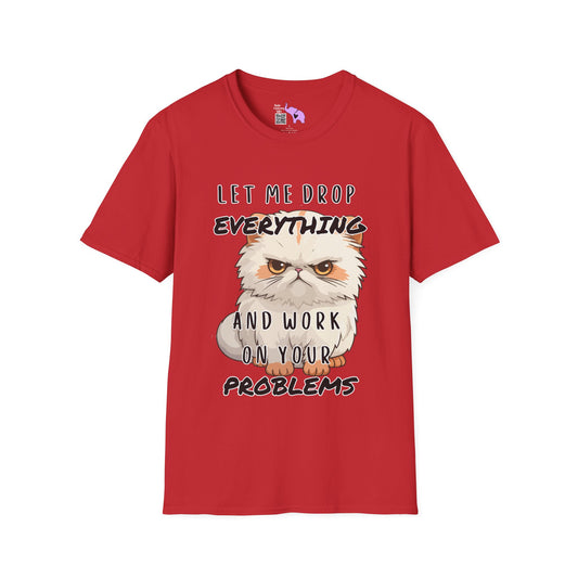 Let Me Drop Everything and Work on Your Problems T-shirt