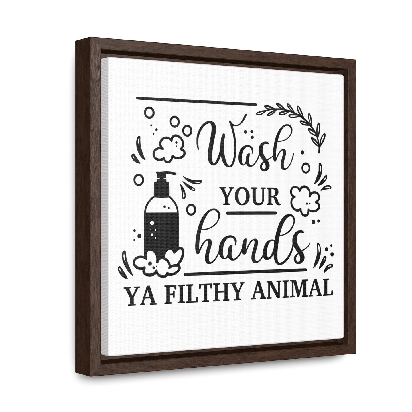 Wash Your Hands Ya Filthy Animal Canvas Wraps, Square Frame