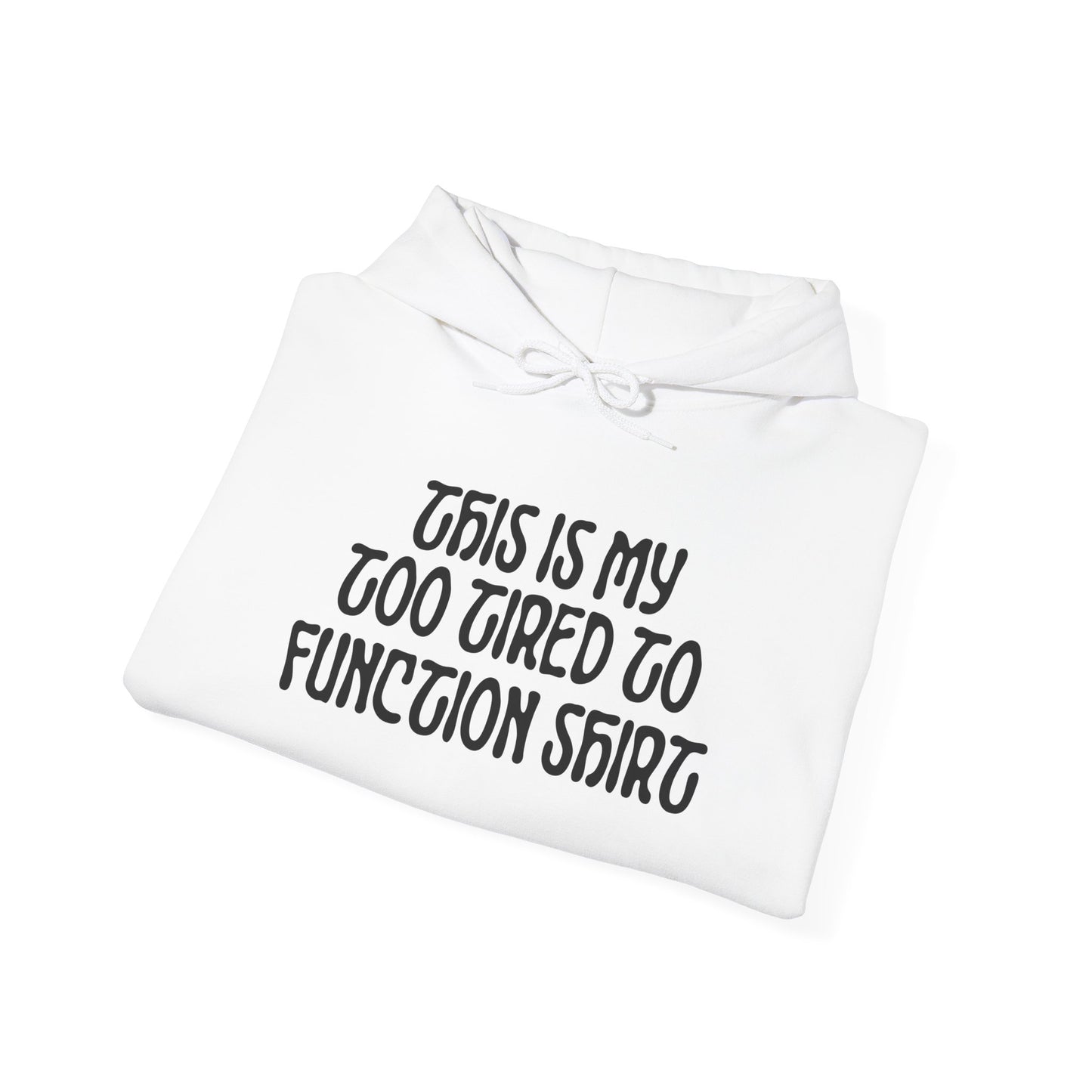 This Is My Too Tired To Function Shirt Heavy Blend™ Hooded Sweatshirt