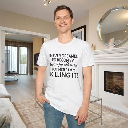 I Never Dreamed I'd Become a Grumpy Old Man But Here I Am Killing It! Adult T-shirt