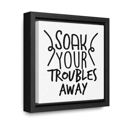 Soak Your Troubles Away Canvas Wraps, Square Frame