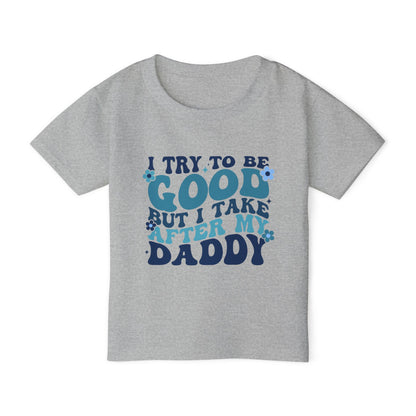I Try To Be Good But I Take After My Daddy Heavy Cotton™ Toddler T-shirt