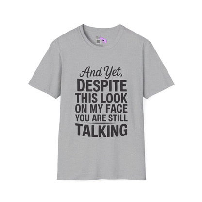 And Yet Despite This Look On My Face You Are Still Talking Adult T-shirt
