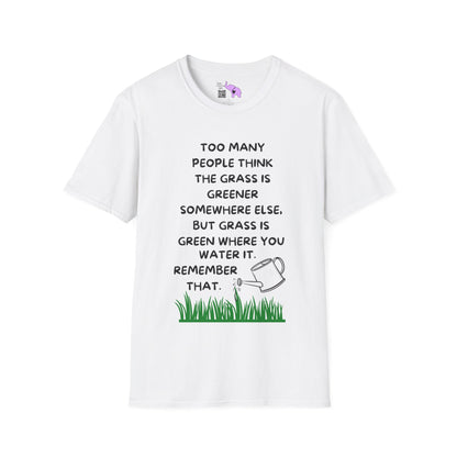 Grass is Greener Where You Water It T-shirt