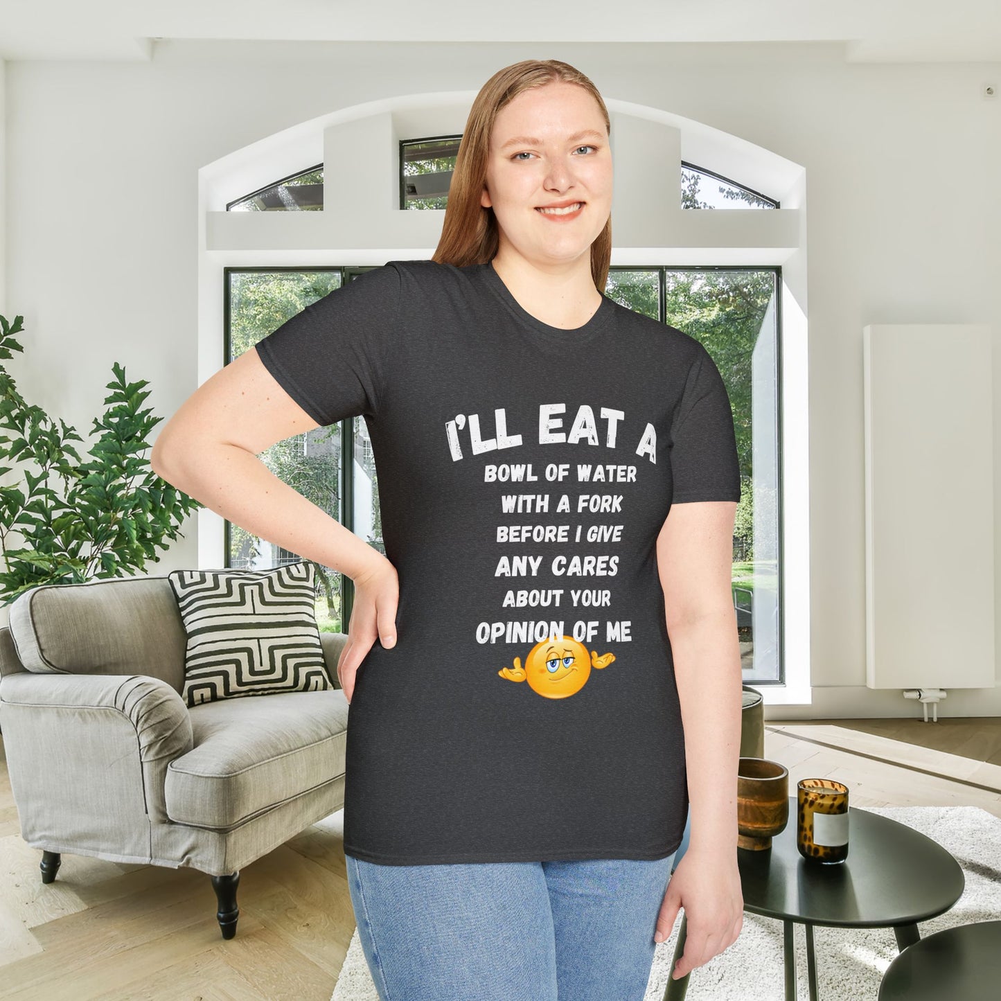 I'll Eat a Bowl of Water With a Fork Before I Give Any Cares About Your Opinion of Me  Adult T-shirt