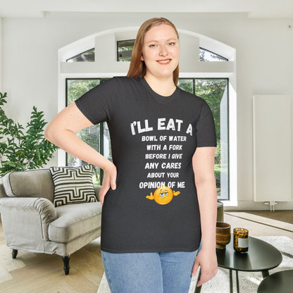 I'll Eat a Bowl of Water With a Fork Before I Give Any Cares About Your Opinion of Me  Adult T-shirt