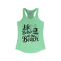 LIfe is Better At The Beach Women's Ideal Racerback Tank