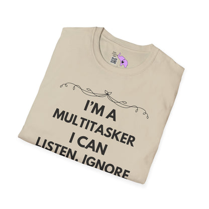 I'm A Multitasker I Can Listen, Ignore, and Forget All At The Same Time! T-shirt