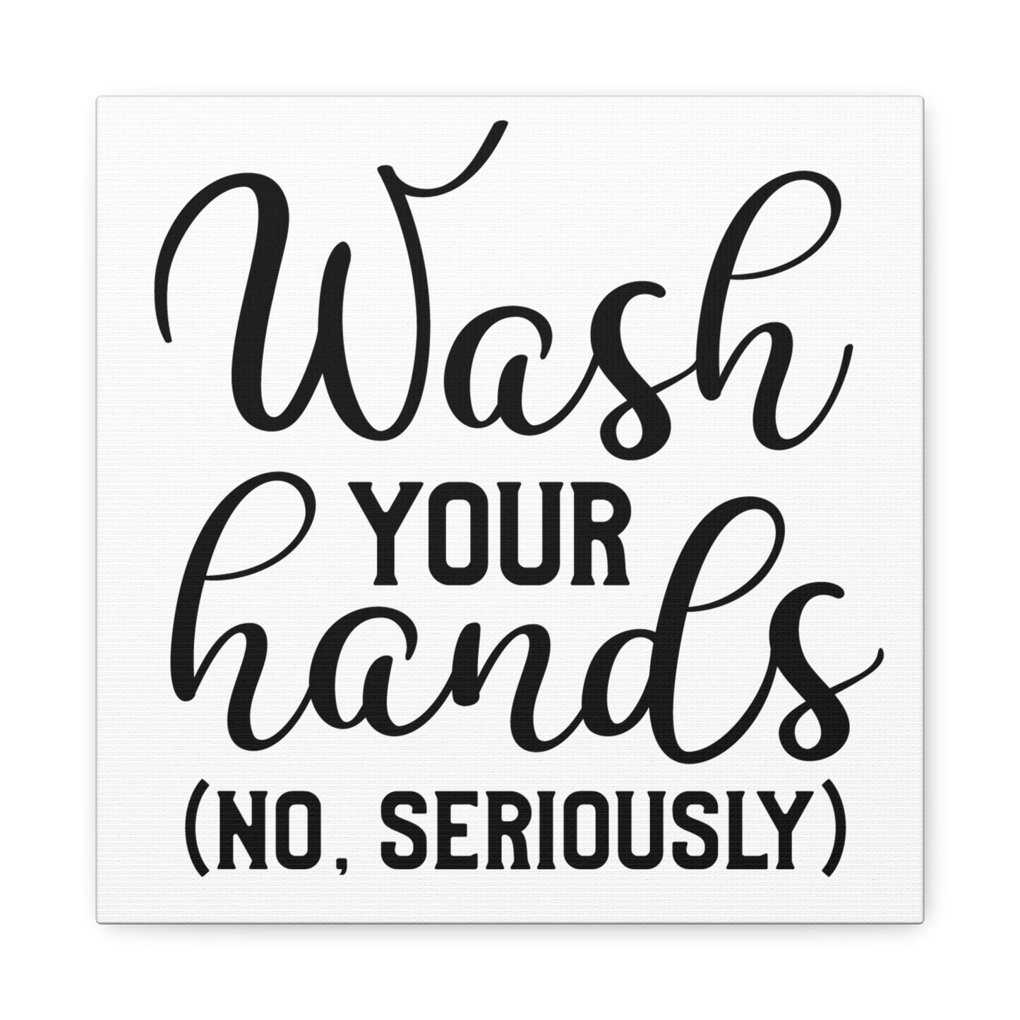 Wash Your Hands (No, Seriously) Canvas Art