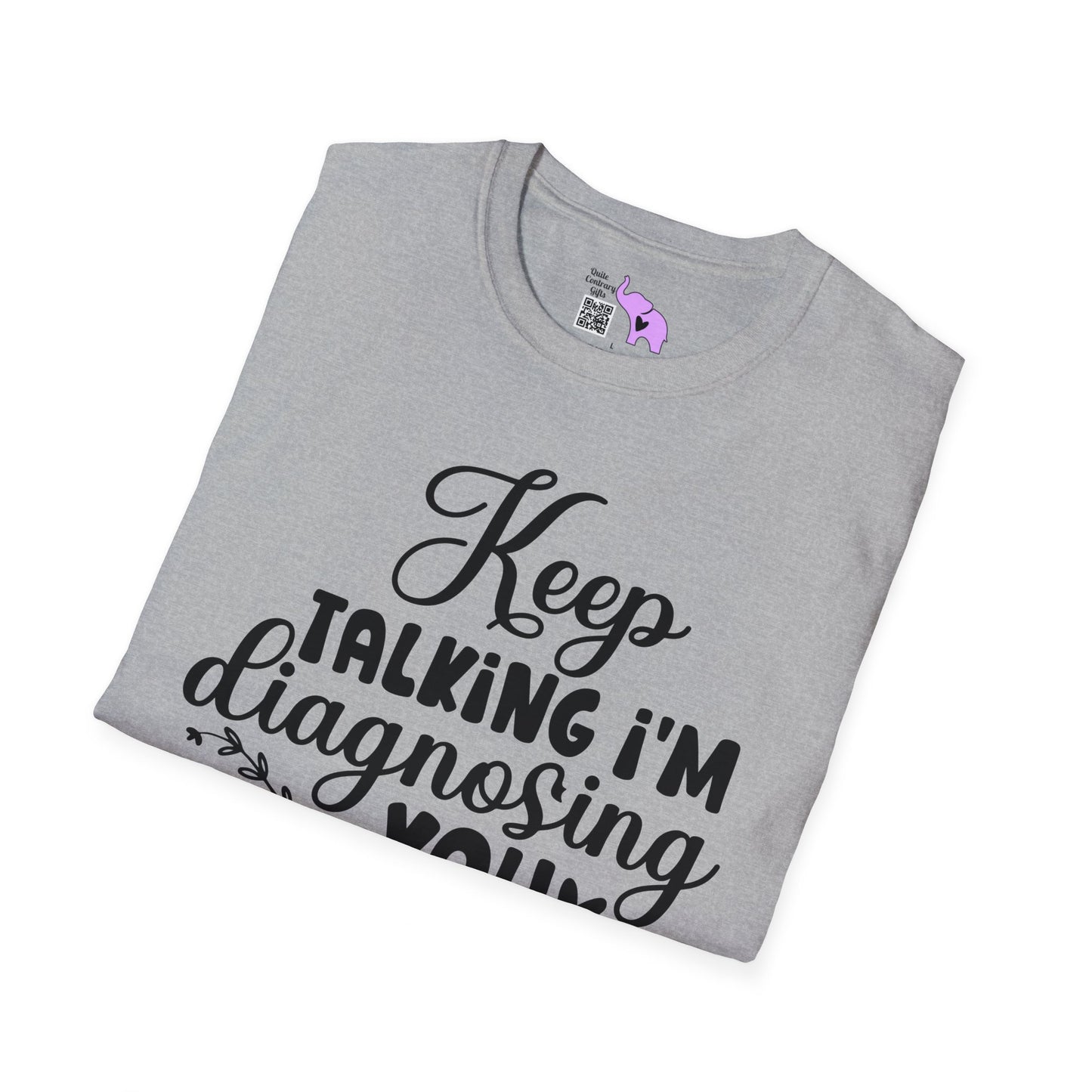 Keep Talking I'm Diagnosing You T-shirt