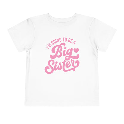 I'm Going To Be A Big Sister (Pink Script) Toddler Tee