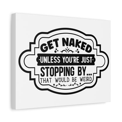 Get Naked Unless You're Just Stopping By... Canvas Art