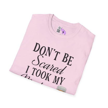 ""Don't Be Scared I Took My Meds Adult T-shirt
