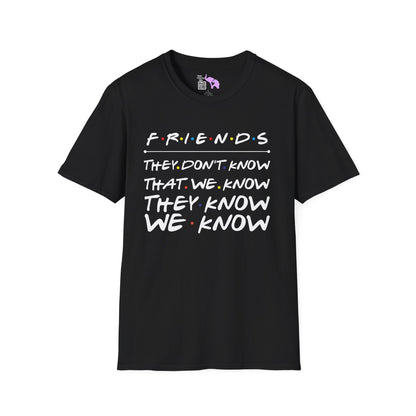 Friends; They Don't Know That We Know They Know We Know Adult T-shirt