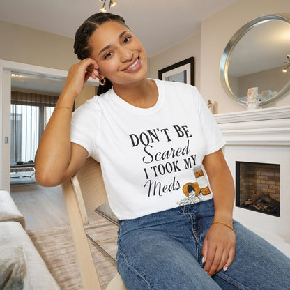 ""Don't Be Scared I Took My Meds Adult T-shirt