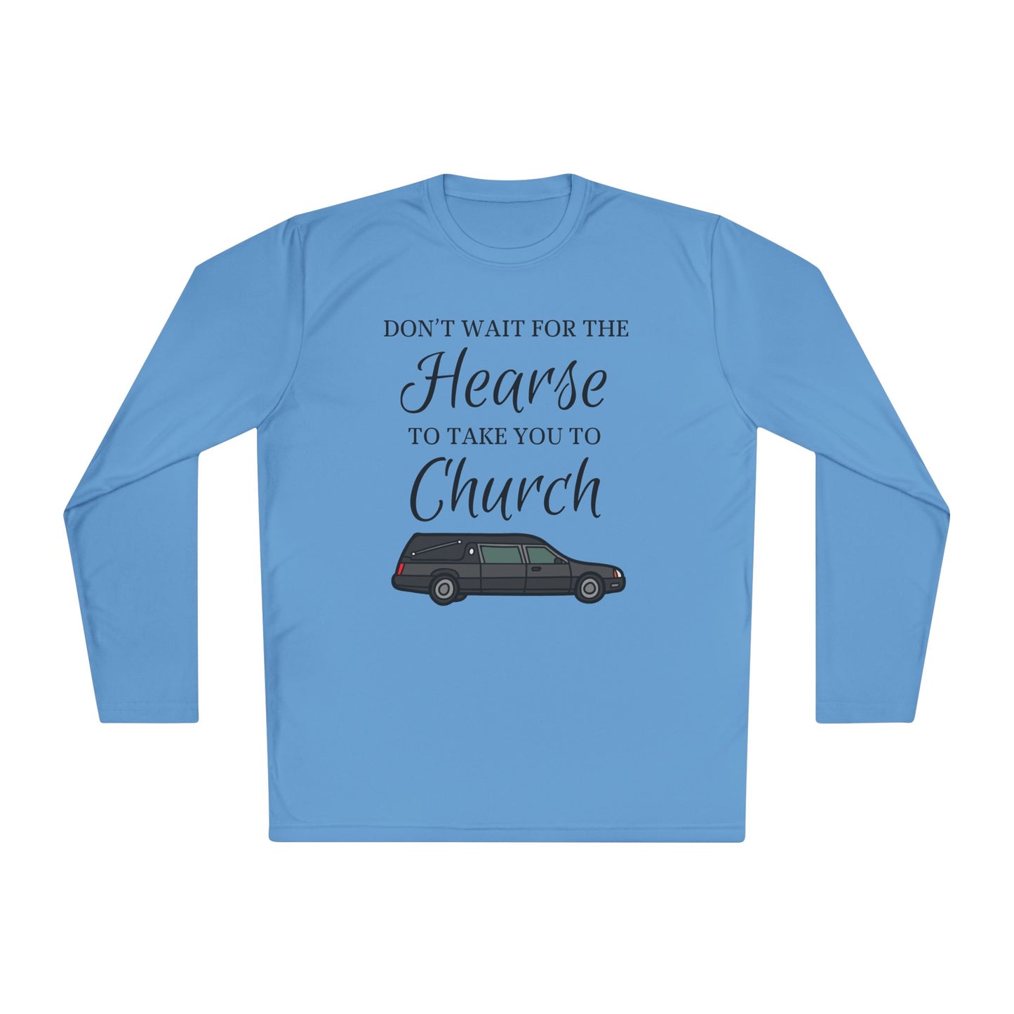 Don't Wait For The Hearse To Take You To Church Adult Long Sleeve Tee