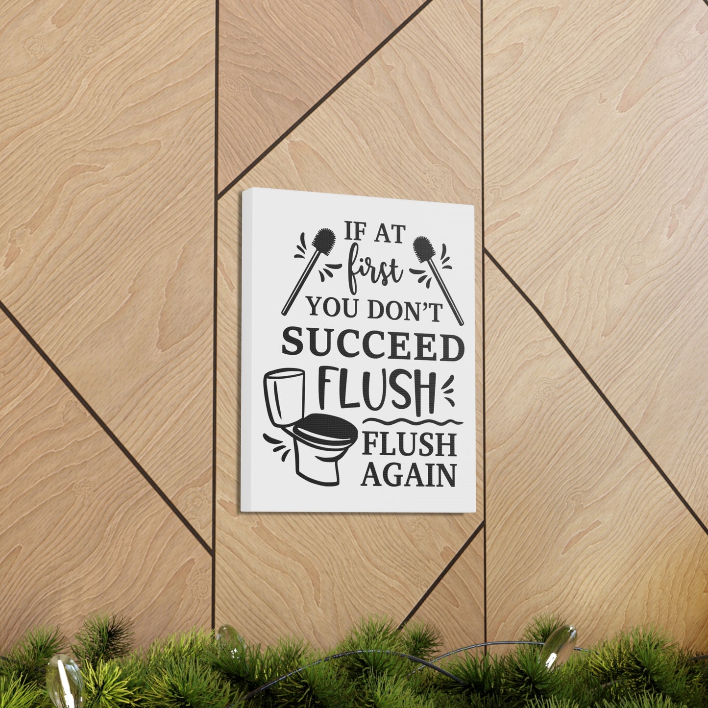 If At First You Don't Succeed Flush Again Canvas Vertical Wraps w/o Frame