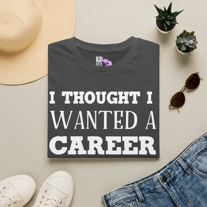 I Thought I Wanted A Career Turns Out I Just Wanted A Paycheck Adult T-shirt