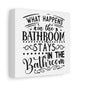 What Happens In The Bathroom Stays In The Bathroom Canvas Art