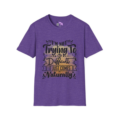 I'm Not Trying To Be Difficult It Just Comes Naturally T-shirt