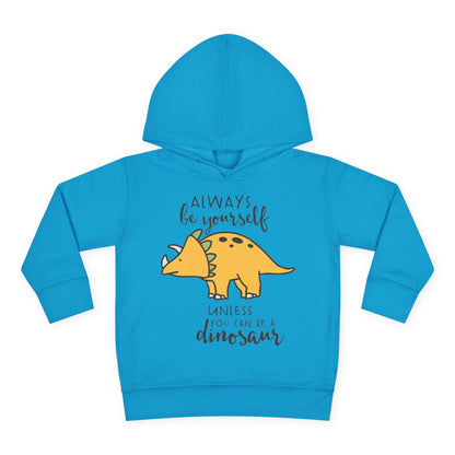 Always Be Yourself Unless You Can Be A Dinosaur Toddler Hoodie