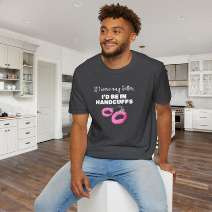 If I Were Any Better I'd Be In Handcuffs Adult T-shirt