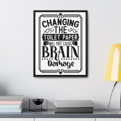 Changing The Toilet Paper Will Not Cause Brain Damage Canvas Wraps, Vertical Frame