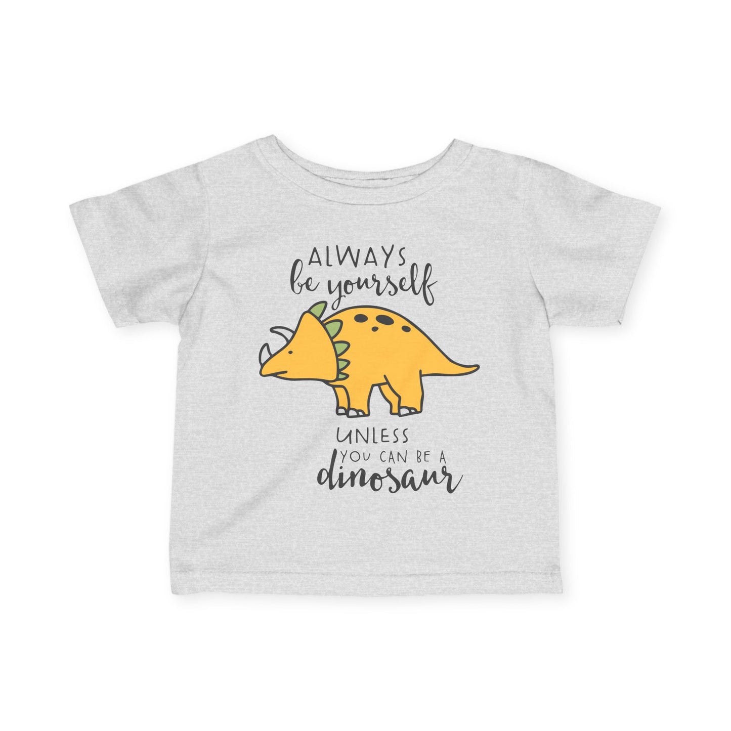 Always Be Yourself Unless You Can Be A Dinosaur Infant Soft T-Shirt