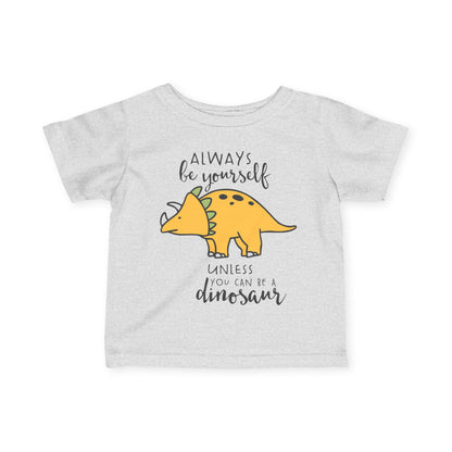 Always Be Yourself Unless You Can Be A Dinosaur Infant Soft T-Shirt