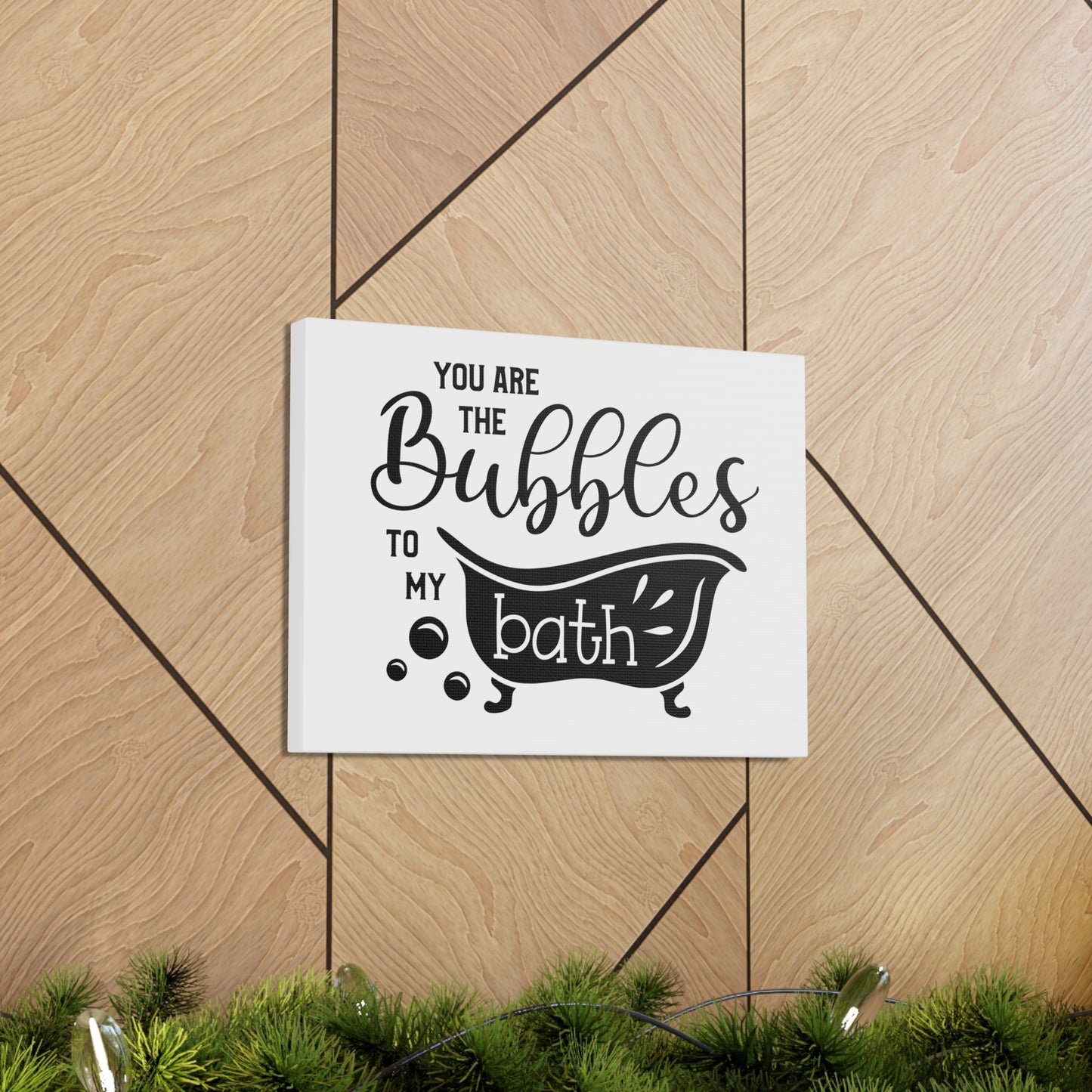 You Are The Bubbles To My Bath Canvas Horizontal Wraps w/o Frame