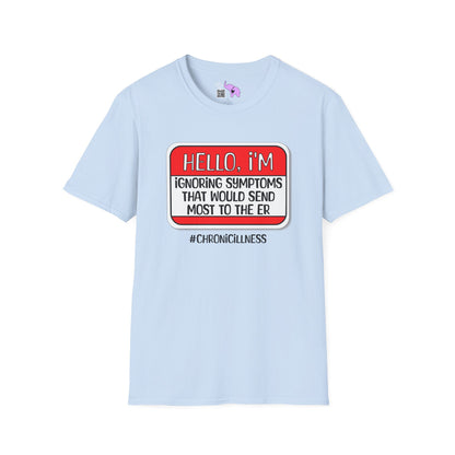 Hello, I'm Ignoring Symptoms That Would Send Most To The ER Adult T-shirt