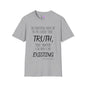 However Much You Deny The Truth, the Truth Goes On Existing T-shirt