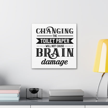 Changing The Toilet Paper Will Not Cause Brain Damage Canvas Square Wraps w/o Frame