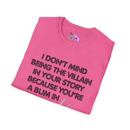 I Don't Mind Being The Villain In Your Story Because You're A Bum in Mine Adult T-shirt