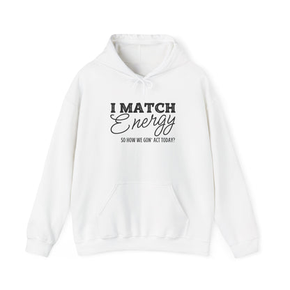 I Match Energy So How We Gon' Act? Heavy Blend™ Hooded Sweatshirt