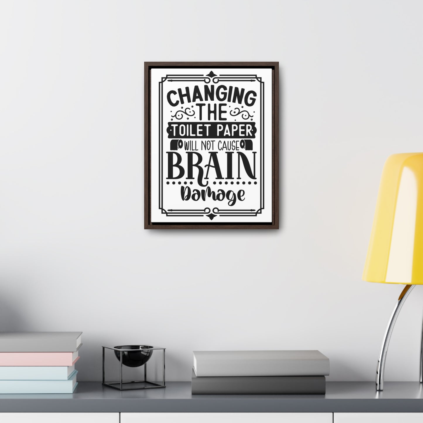 Changing The Toilet Paper Will Not Cause Brain Damage Canvas Wraps, Vertical Frame