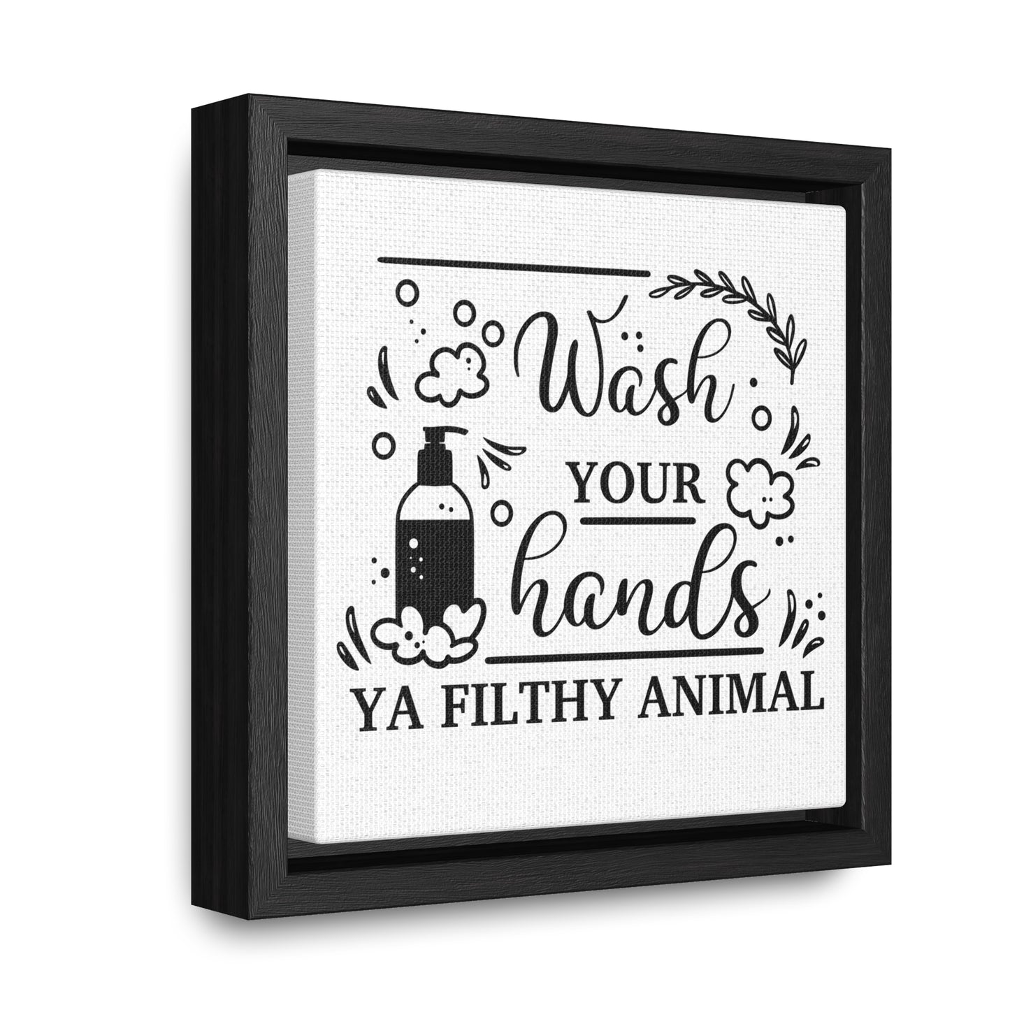 Wash Your Hands Ya Filthy Animal Canvas Wraps, Square Frame