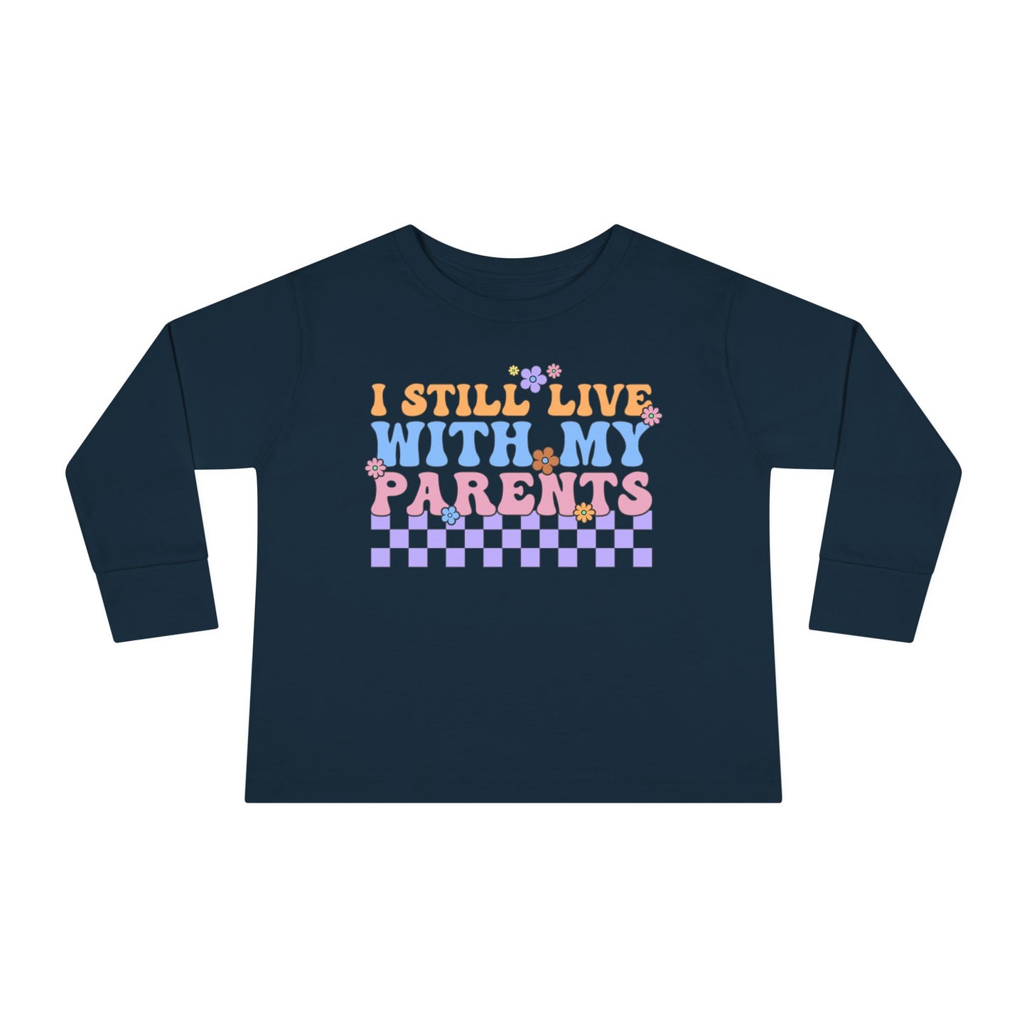 I Still Live With My Parents Toddler Long Sleeve Tee