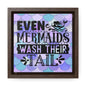 Even Mermaids Wash Their Tail Canvas Wraps, Square Frame