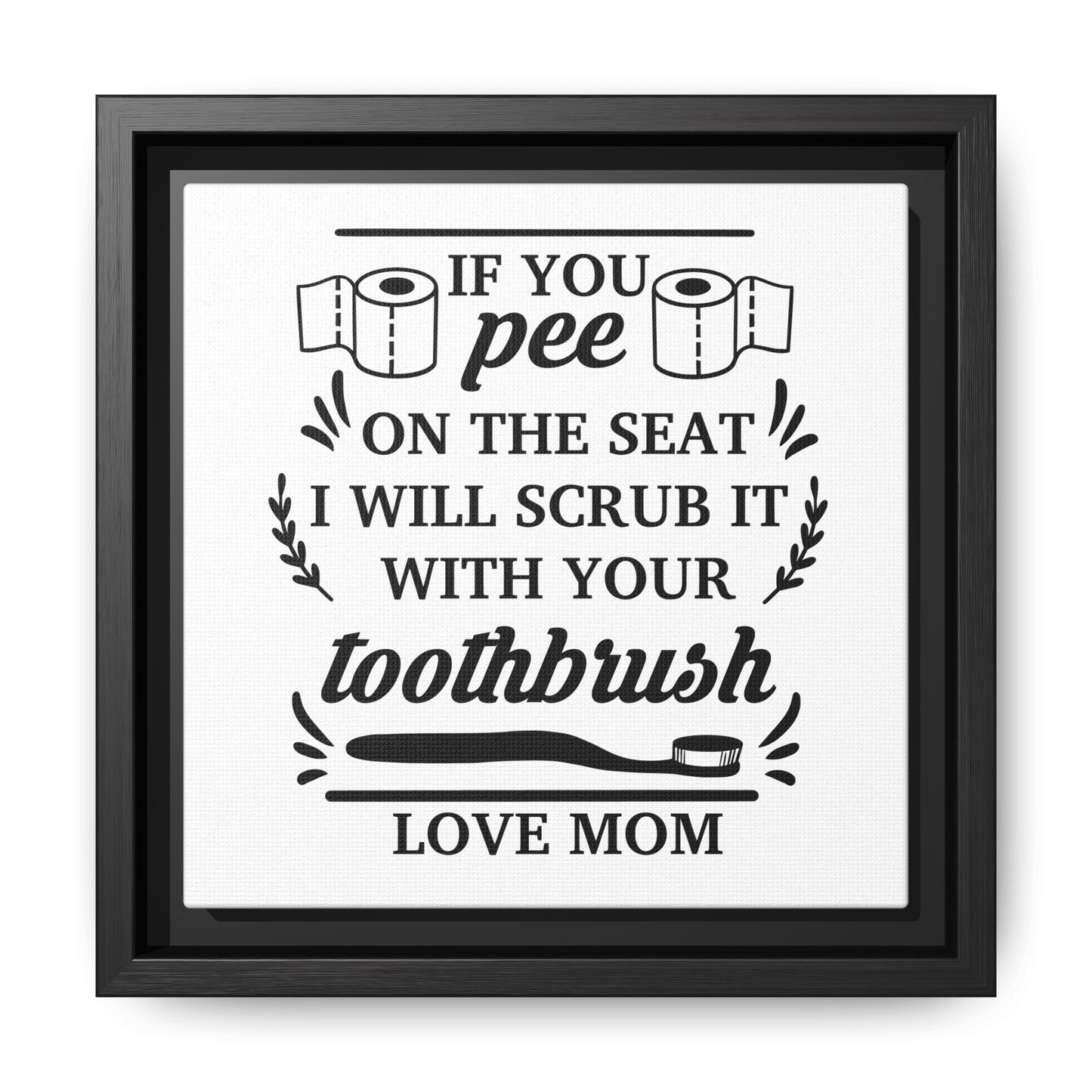 If You Pee On The Seat I Will Scrub It With Your Toothbrush Love Mom Framed Canvas Bathroom Art