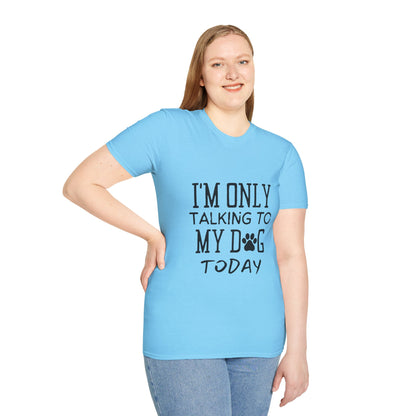 I'm Only Talking To My Dog Today T-shirt