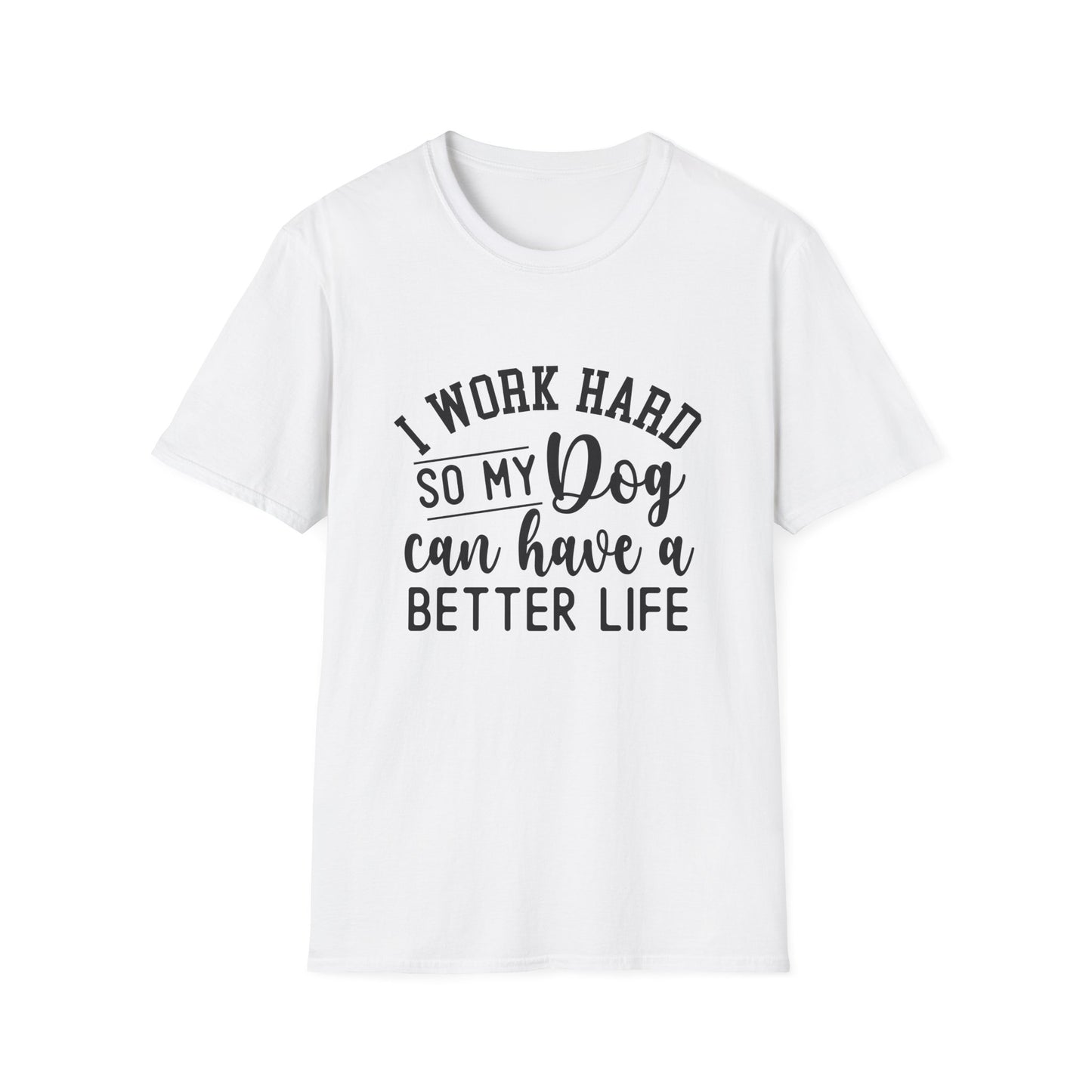 I Work Hard So My Dog Can Have A Better Life T-shirt