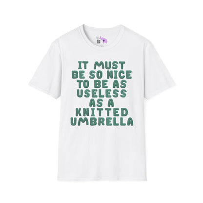 It Must Be Nice to Be As Useless As a Knitted Umbrella Adult T-shirt