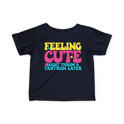 Feeling Cute Might Throw A Tantrum Later Infant Soft T-Shirt