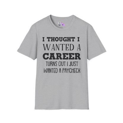 I Thought I Wanted A Career Turns Out I Just Wanted A Paycheck Adult T-shirt